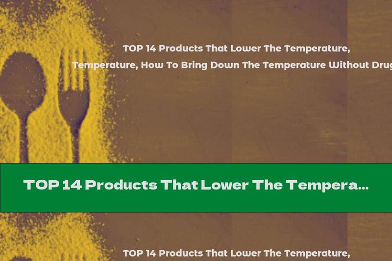 TOP 14 Products That Lower The Temperature, How To Bring Down The Temperature Without Drugs