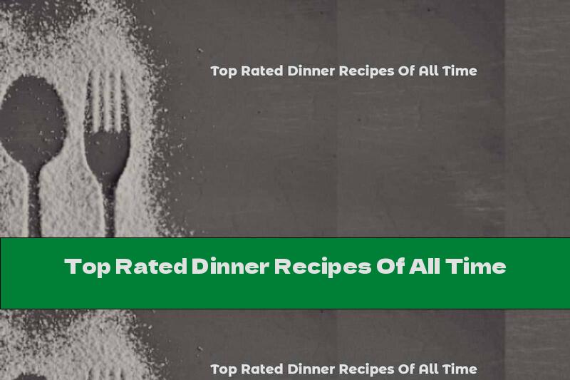 Top Rated Dinner Recipes Of All Time