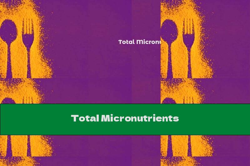 Total Micronutrients