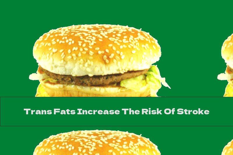 Trans Fats Increase The Risk Of Stroke