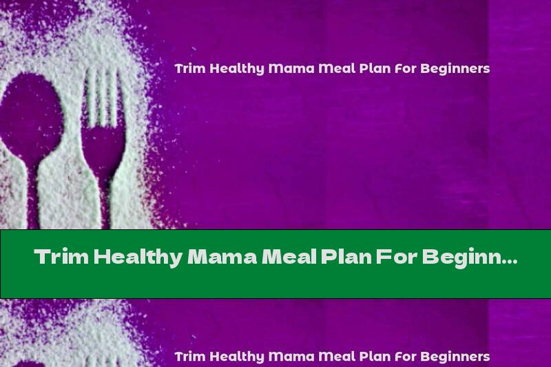Trim Healthy Mama Meal Plan For Beginners