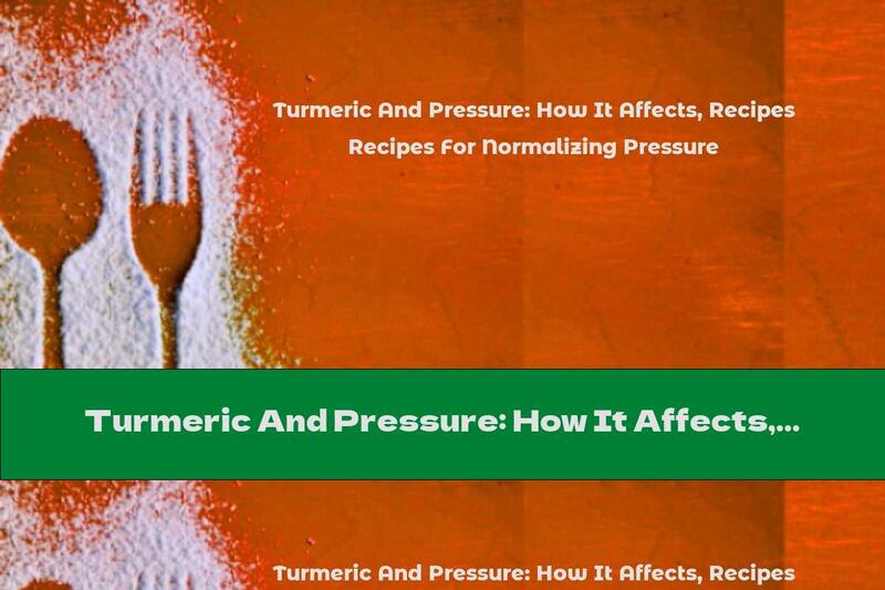Turmeric And Pressure: How It Affects, Recipes For Normalizing Pressure
