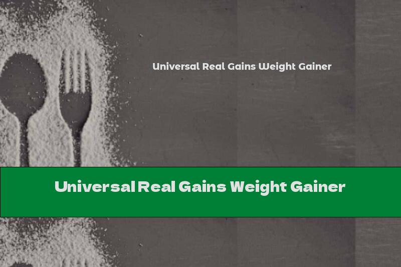 Universal Real Gains Weight Gainer