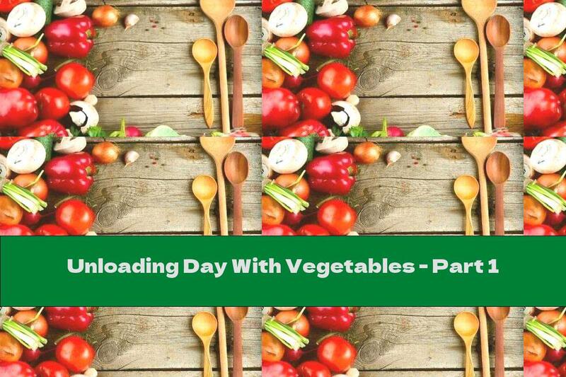 Unloading Day With Vegetables - Part 1