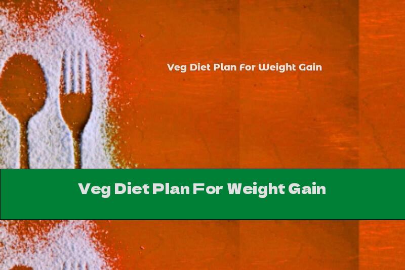 Veg Diet Plan For Weight Gain