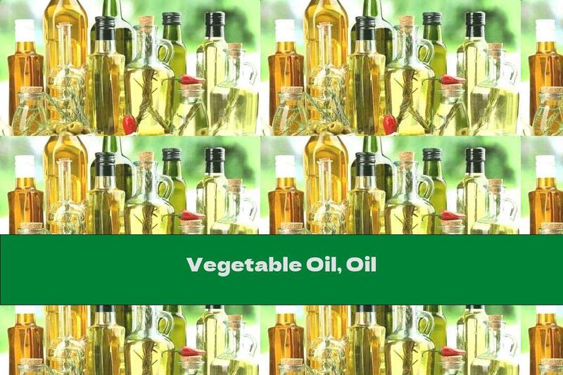 Vegetable Oil, Oil
