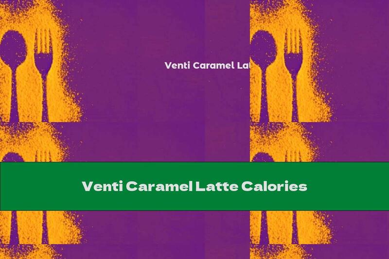 Venti Caramel Latte Calories