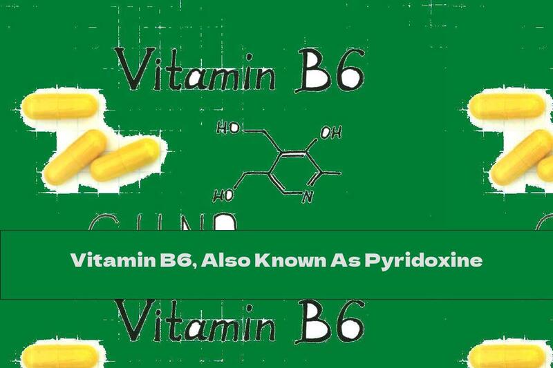 Vitamin B6, Also Known As Pyridoxine