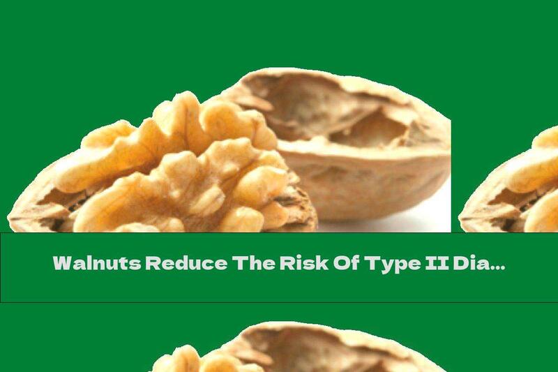 Walnuts Reduce The Risk Of Type II Diabetes
