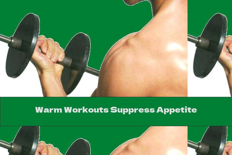 Warm Workouts Suppress Appetite