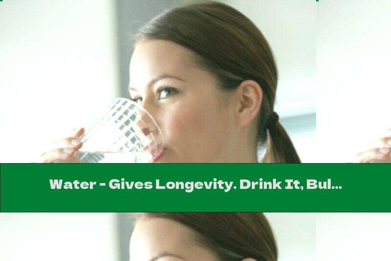 Water - Gives Longevity. Drink It, Bulgarians!