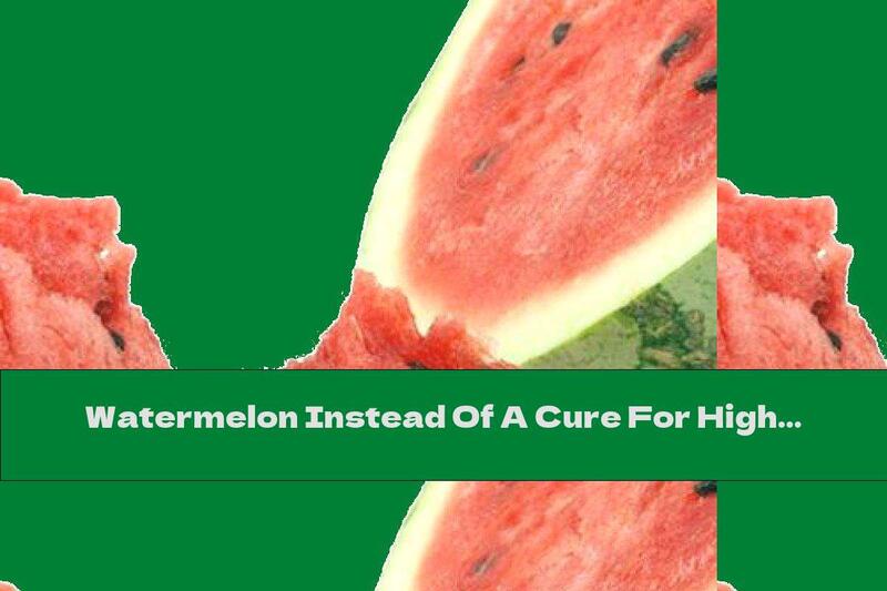 Watermelon Instead Of A Cure For High Blood Pressure