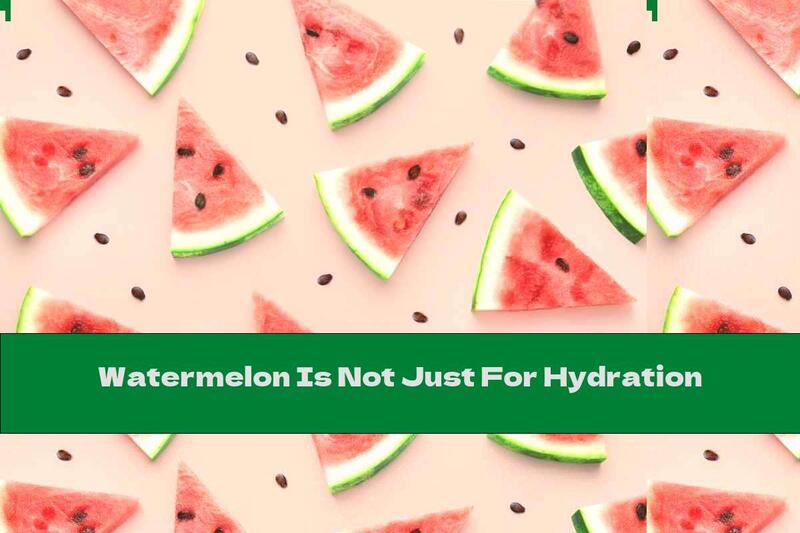 Watermelon Is Not Just For Hydration