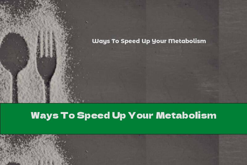 Ways To Speed Up Your Metabolism