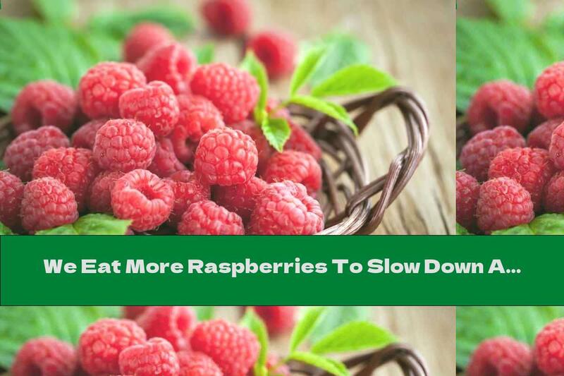 We Eat More Raspberries To Slow Down Aging