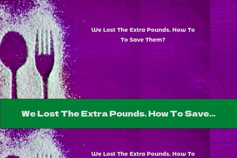 We Lost The Extra Pounds. How To Save Them?