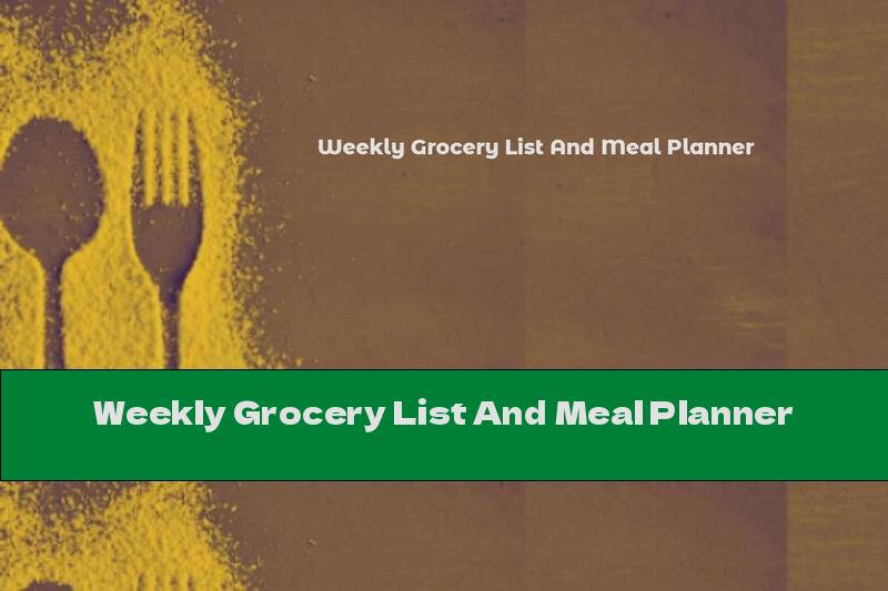 Weekly Grocery List And Meal Planner