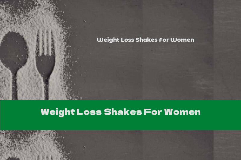 Weight Loss Shakes For Women