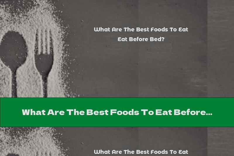 What Are The Best Foods To Eat Before Bed?