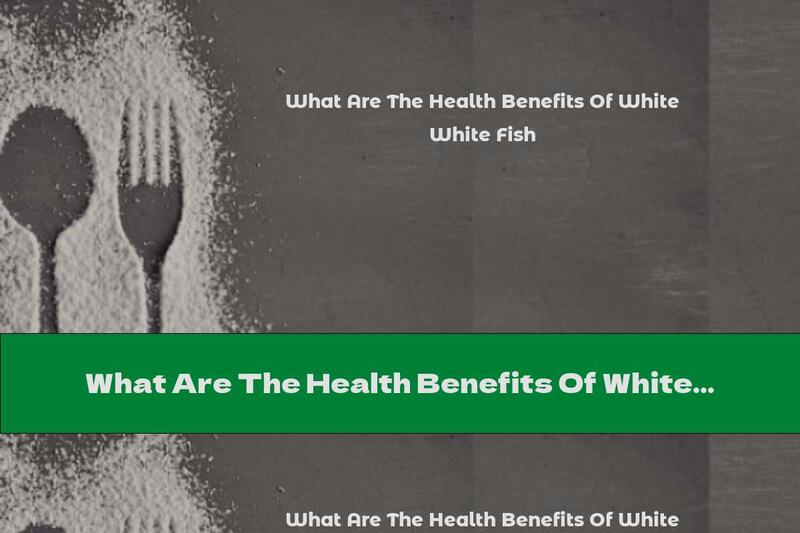 What Are The Health Benefits Of White Fish