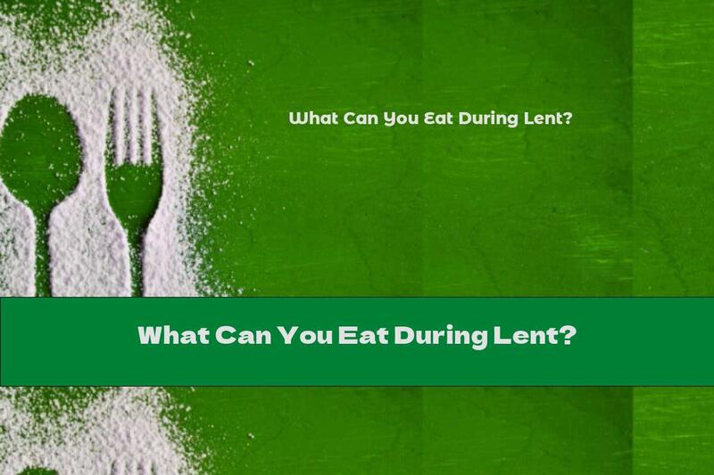 What Can You Eat During Lent?