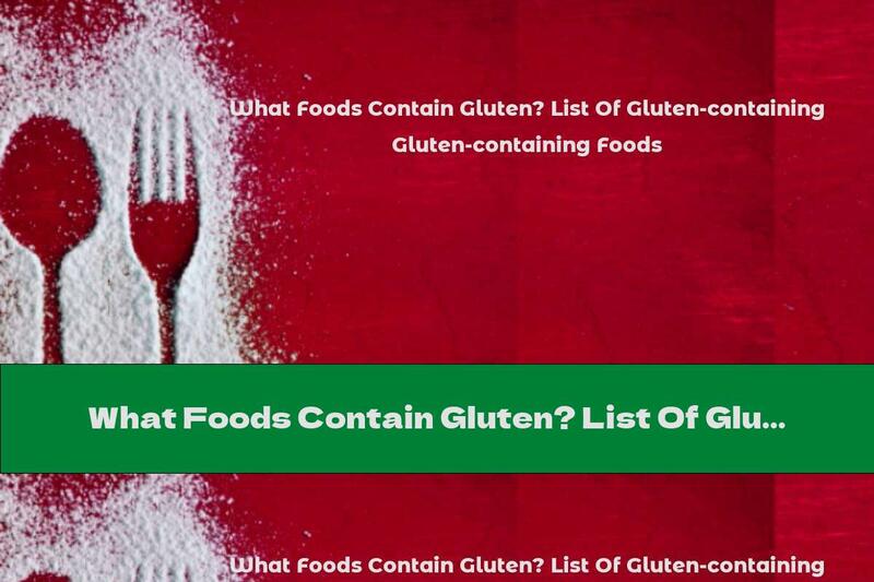 What Foods Contain Gluten? List Of Gluten-containing Foods