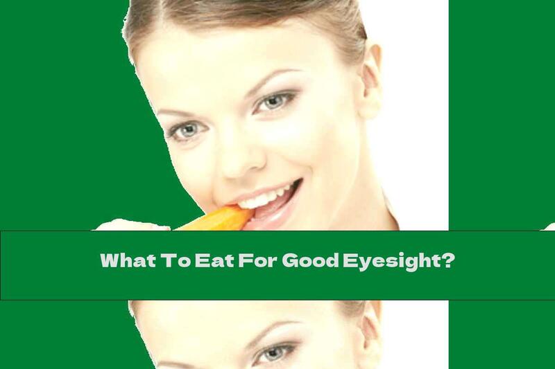 What To Eat For Good Eyesight?