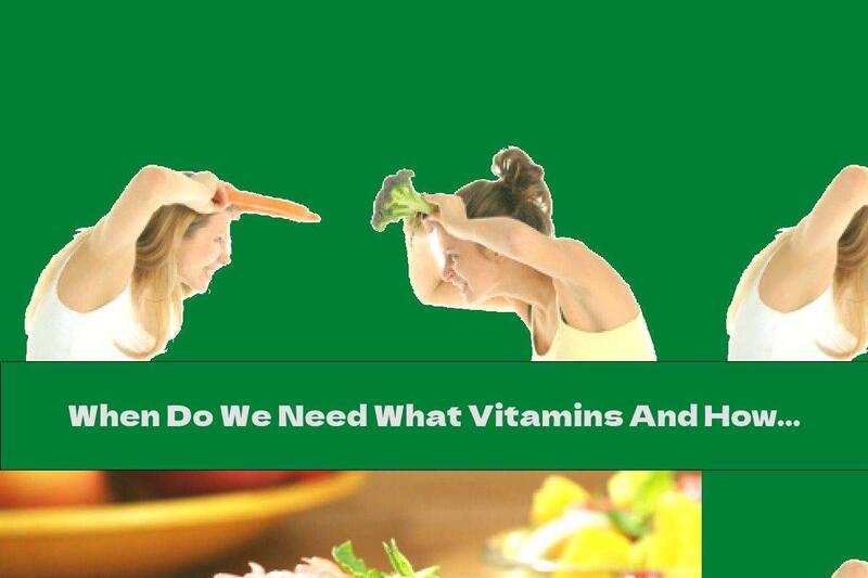 When Do We Need What Vitamins And How To Get Them?
