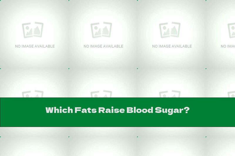Which Fats Raise Blood Sugar?
