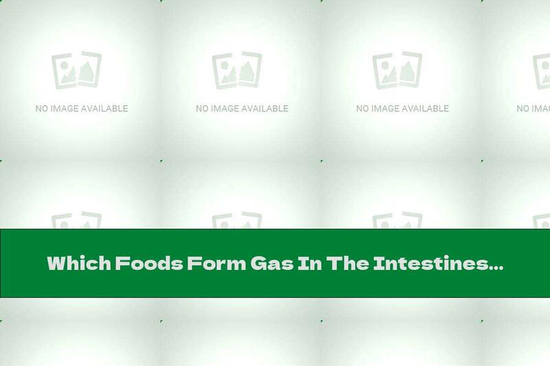 Which Foods Form Gas In The Intestines?
