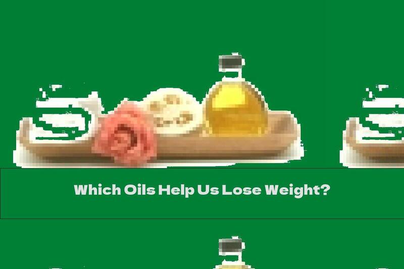 Which Oils Help Us Lose Weight?