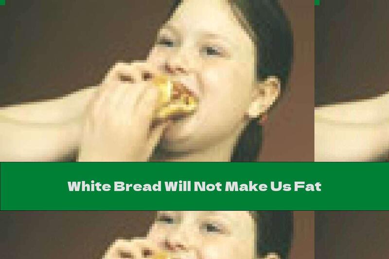 White Bread Will Not Make Us Fat