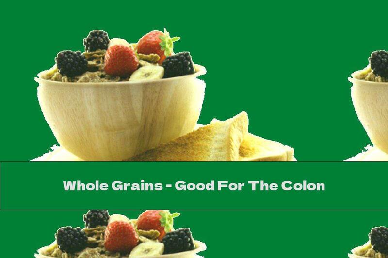 Whole Grains - Good For The Colon