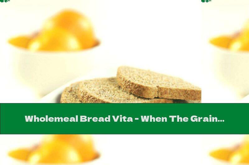 Wholemeal Bread Vita - When The Grain Awakens Longing?