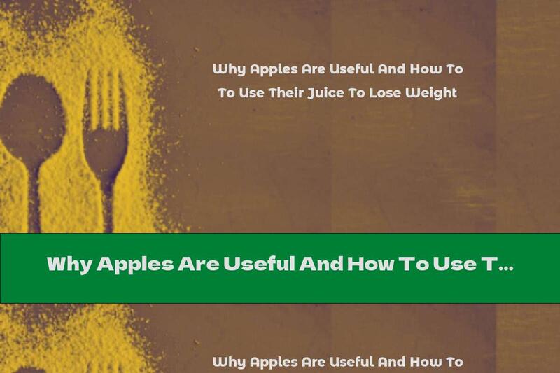 Why Apples Are Useful And How To Use Their Juice To Lose Weight