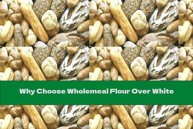 Why Choose Wholemeal Flour Over White