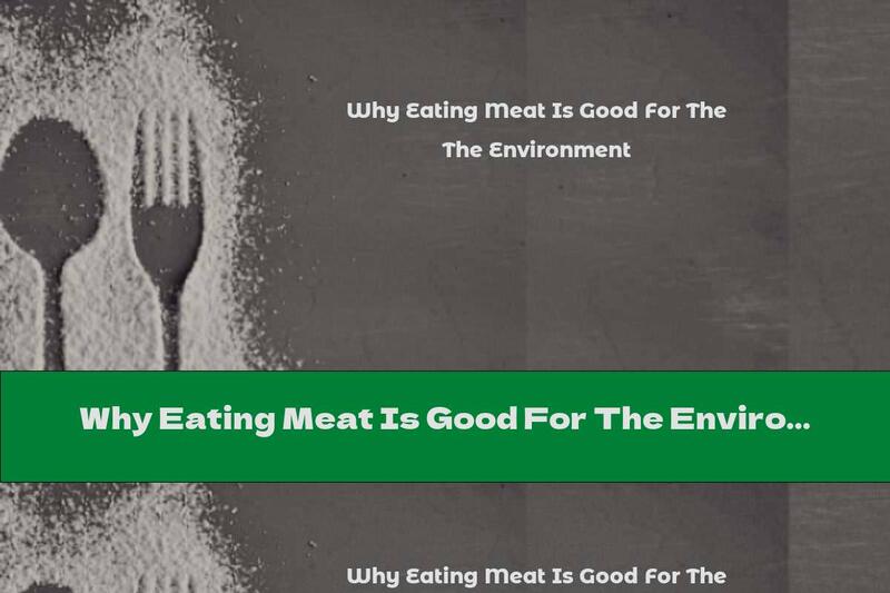 Why Eating Meat Is Good For The Environment