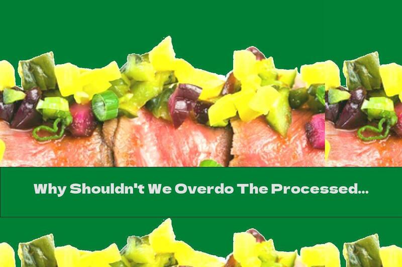 Why Shouldn't We Overdo The Processed Meat?