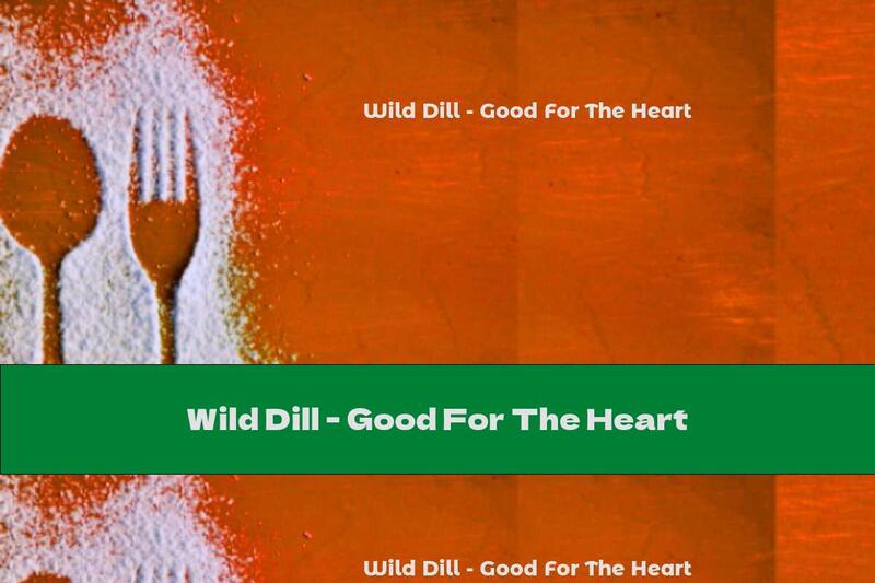 Wild Dill - Good For The Heart