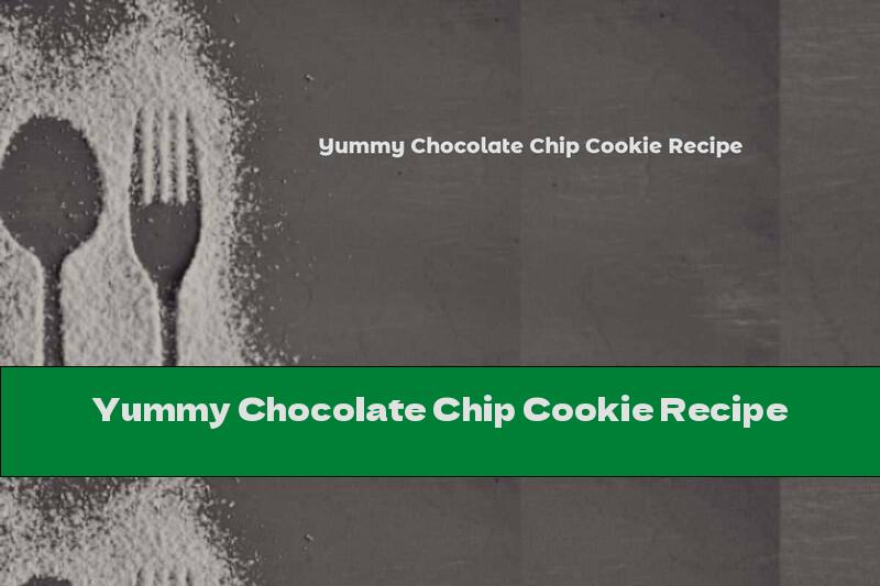 Yummy Chocolate Chip Cookie Recipe